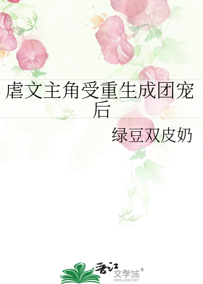 虐文主角受重生成团宠后